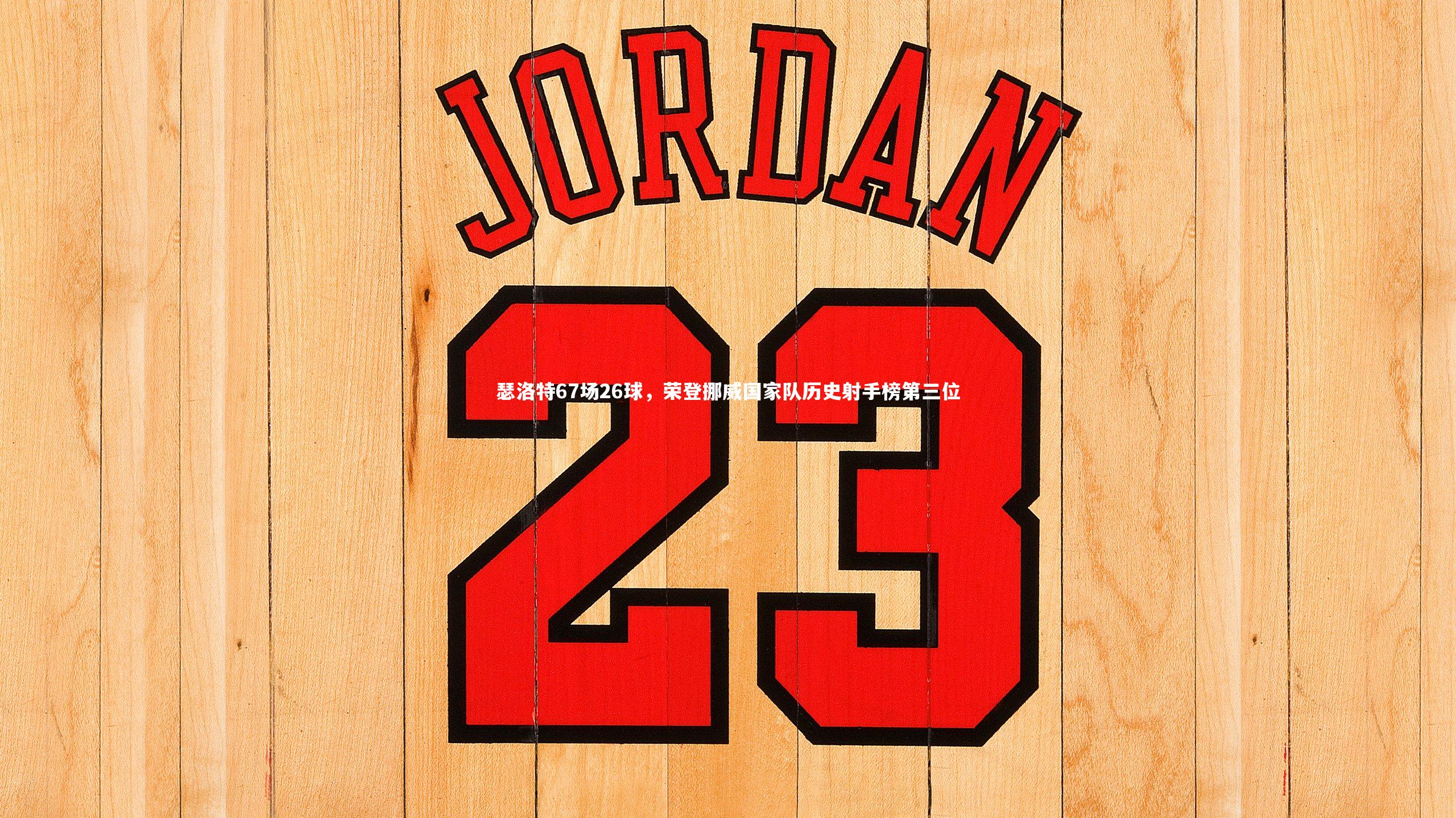 瑟洛特67场26球,荣登挪威国家队历史射手榜第三位