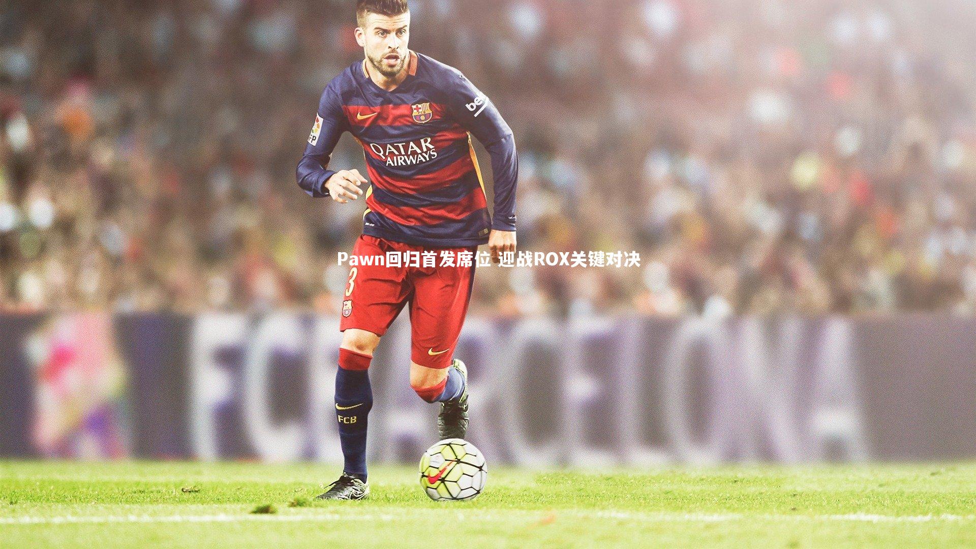 Pawn回归首发席位 迎战ROX关键对决