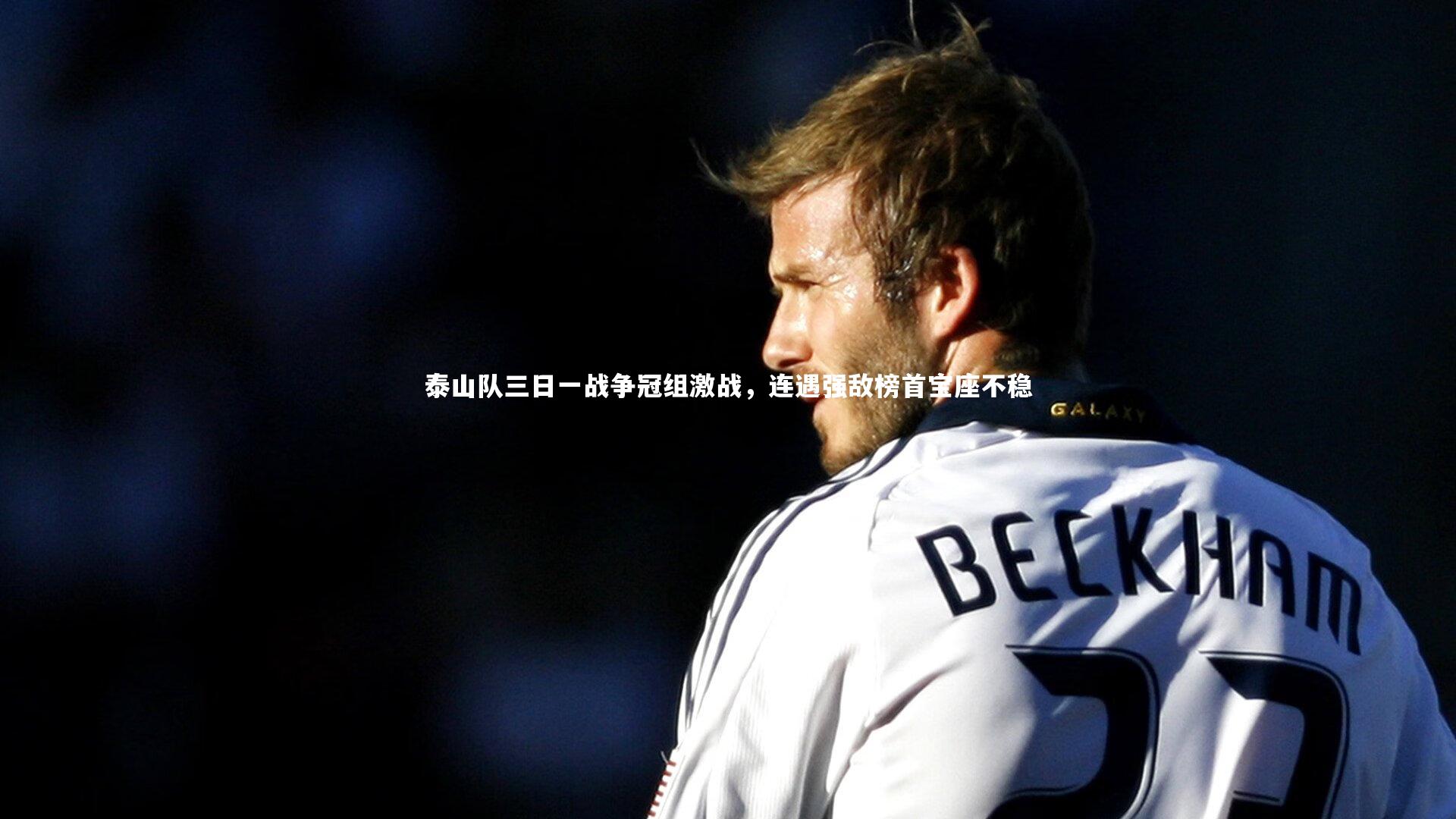 泰山队三日一战争冠组激战，连遇强敌榜首宝座不稳